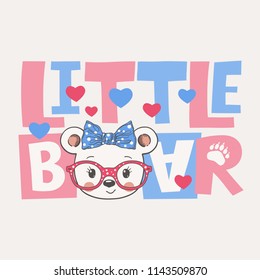 Cute bear face with bow, sunglasses. Little Bear slogan. Hand drawn vector illustration for girls, children print design, kids t-shirt, baby wear