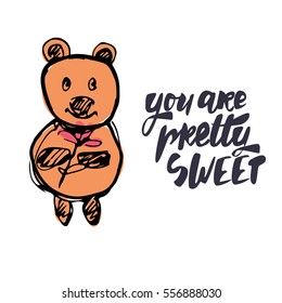 Cute bear hand drawn  illustration with romantic quote. Hand lettering design. You are pretty sweet.