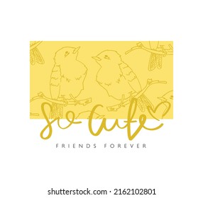 Cute bird drawings on yellow with so cute slogan text and heart .Vector illustration design for fashion graphics, t shirt prints.