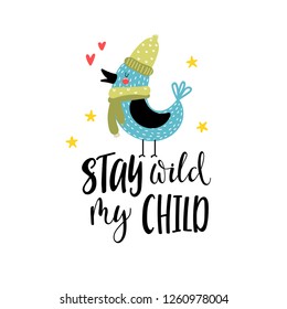 Cute bird in hat and scarf in cartoon style and lettering - stay wild my child. Hand drawn vector illustration for kids.