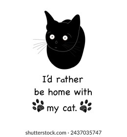 Cute black cat ''I'd rather be home with my cat'' text t-shirt or design elements