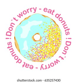 Cute blue donut with topping. Caption: Do not be upset - eat donuts! Excellent illustration for printing on clothes, dishes, posters and other surfaces.