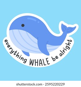 Cute Blue Whale Sticker with Pun Text Everything Whale Be Alright on Light Blue Background