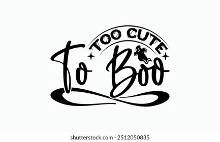 Too Cute To Boo - Halloween T-Shirt Design, Handmade Calligraphy Vector Illustration, Silhouette Cameo, Cricut, Eps, Files For Cutting.