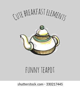 Cute breakfast elements: funny teapot. Funny hand drawn isolated element on a light background with two inscription around. Simple greeting card.