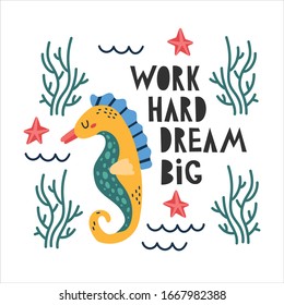 Cute bright sea horse. Summer vector postcards. Illustration with funny  sea horse and motivation inscription "work hard dream big". The concept of summer zora rest and food. Image for posters? card