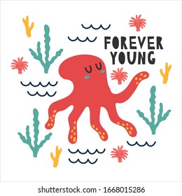 Cute bright sea octopus. Summer vector postcards. Illustration with funny  octopus and motivation  inscription "forever young". The concept of summer rest and food. Image for posters, and cards.
