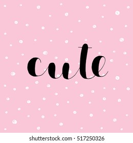 Cute. Brush hand lettering vector illustration. Inspiring quote. Motivating modern calligraphy. Great for pillow cases, prints and posters, greeting cards, home decor, apparel design and more.
