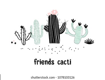 Cute cactus print in the hand drawn style. Modern hand drawn cacti design for poster, card, bag and t-shirt, cover. Vector illustration. Slogan - Friends cacti.