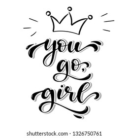 Cute calligraphy inspirational quote 'You go, girl' decorated by hand drawn crown  on a white background. Perfect for feminist prints, banners, posters, cards and other decor ideas. Motivation theme  