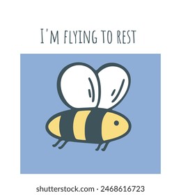 Cute card with bee and the phrase I m flying to rest
