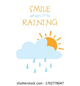 Cute card with a cloud, rain and the sun. On top there is a text "Smile when it's raining". Vector illustration. Simple flat style. White background. 