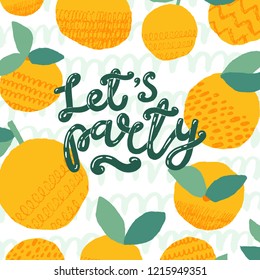 Cute card design with orange fruits. "Let`s party" handwritten lettering. Modern lettering art. Trendy design template. Poster, card, label, banner, flyer design. Vector illustration.