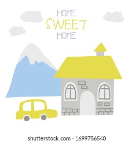 Cute card with a house, mountain, clouds and a car.  There is a sign "Home sweet home" at the top of a card. Vector illustration. Simple Scandinavian style. White background. 