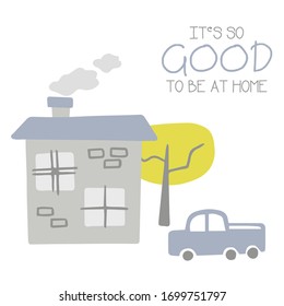 Cute card with a house, tree and a car.  There is a sign "It's so good to be at home" at the top of a card. Vector illustration. Simple Scandinavian style. White background. 