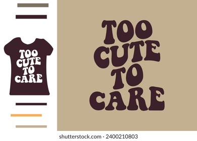 Too cute to care t shirt design