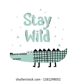 Cute cartoon alligator print. Childish print for nursery, kids apparel, postcard, poster. Vector Illustration. Slogan - Stay wild. Cool crocodile.