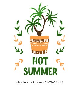 Cute cartoon card with home plant, palm tree in pot, home garden or greenhouse, lettering - hot summer, isolated element on white. Flat style, Scandinavian. Vector