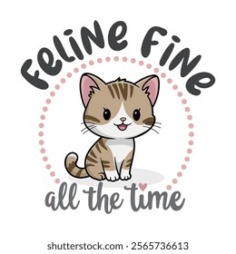 Cute Cartoon Cat Illustration with Whimsical Quote – Feline Fine All the Time.