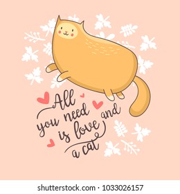 Cute cartoon cat on floral background with inscription: All you need is love and a cat. Vector illustration
