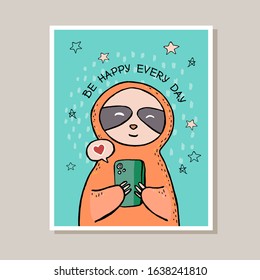 Cute cartoon character sloth with smartphone. Be happy every day. Motivational  poster. Vector illustration