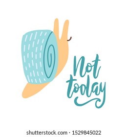 Cute cartoon creeping snail with hand drawn lettering quote  "Not today"