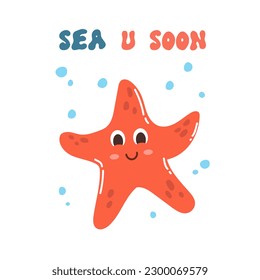 Cute cartoon doodle character starfish and quote Sea u soon in flat style. Sea poster, print, card, childish apparel decor, sticker.