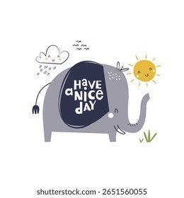Cute cartoon elephant with playful and childish lettering Have a Nice Day. Vector Illustration for textile, clothing, t-shirts, mug, kids poster, book cover, apparel, wall art, stationery and others