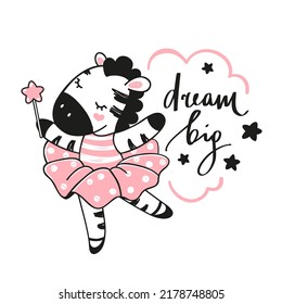 Cute cartoon girly zebra dancing in pink ballet dress. Art for little girls with hand-writing quote Dream big.  Ideal for kids wall art, clothes print, greeting cards,posters.