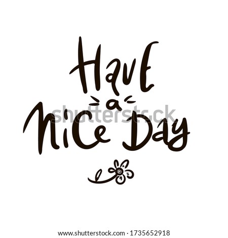 cute cartoon Have a nice day illustration. black white. Motivational hand drawn lettering poster. Vector hand drawn typography concept. T-shirt design or home decor element.