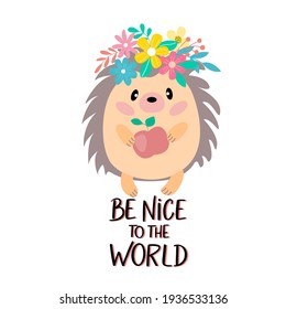 Cute cartoon hedgehog in a wreath and inscription - be nice to the world, vector graphics. For the design of postcards, posters, banners, covers, prints for t-shirts, mugs, pillow