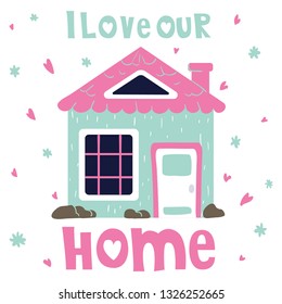 Cute cartoon house, sweet home, bright colors, lettering - i love our home. Flat vector illustration for greeting card or poster template, print