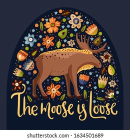 Cute cartoon moose vector animal art. Brown elk card with humor lettering quote - The moose is loose. Woodland card with botanical foliage and flowers.