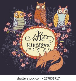 Cute cartoon owls with lovely fox in vector with text in spring flowers. Childish card in bright colors. Be awesome - lovely concept card