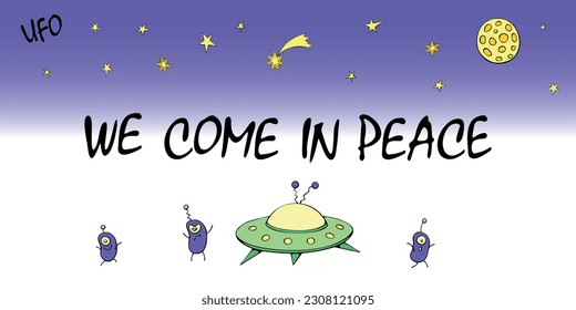 Cute cartoon poster, background on the theme of alien invasion, UFO, first contact. We come in peace - lettering. Funny illustration on hand-drawn in flat doodle style