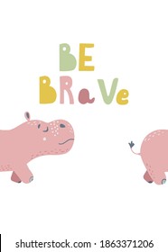 Cute cartoon poster with a pink Hippo and the quote Be brave. Bright vector illustration. Great for designing posters, children's clothing, postcards, and covers.