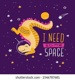 Cute cartoon print with dinosaur t-rex in space. Handwritten quote - I need some space. Hand drawn print with space lettering. Doodle lettering and design elements.