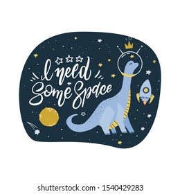 Cute cartoon print with long neck dino in space. Hand written quote - I need some space. Hand drawn print with dinosaur character and space lettering. Doodle lettering and design elements.