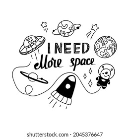 Cute cartoon print with i need more space hand wriyyen phrase with alien charcter and spaceships, planets and stars on white background for cards, t-shirts, black and white style