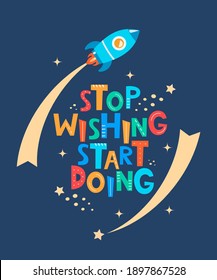 Cute cartoon print with rocket and lettering Stop Wishing Start Doing. Motivaton slogan for children's fashion fabrics, textile graphics, prints, room decor in Scandinavian style. Vector illustration