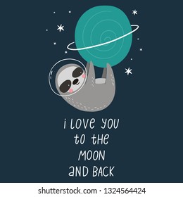 Cute cartoon print with Sloth in space. Handwritten quote - I love you to the moon and back. Hand drawn print with space lettering. Doodle lettering and design elements
