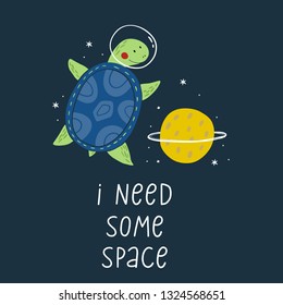 Cute cartoon print with turtle in space. Handwritten quote - I need some space. Hand drawn print with space lettering. Doodle lettering and design elements
