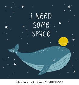 Cute cartoon print with Whale in space. Handwritten quote - I need some space. Hand drawn print with space lettering. Doodle lettering and design elements
