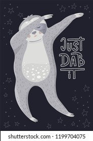 Cute cartoon sloth dancing dab dance. Modern vector funny illustration in a flat style with hand drawn lettering - Just dab it.