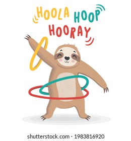 Cute cartoon sloth doing exercises with hula hoop. Illustration for nursery design, poster, greeting, birthday card,baby shower and party.Animal vector illustration.