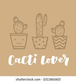 Cute cartoon style illustration with cactuses in flower pots and hand lattering Cacti Lover. Vector template with ligt-brown background.