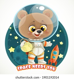 Cute cartoon teddy bear in an astronaut costume with moon in hand and a rocket emblem space needs you isolated on white background