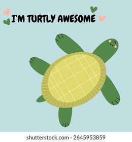 Cute cartoon turtle with the phrase “I’m Turtly Awesome” on a light blue background. Smiling green turtle with a yellow shell. Underwater life. Fun and playful design for kids, cards, stickers.