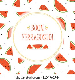 Cute cartoon vector card, illustration with watermelon slices for italian traditional august holiday Ferragosto.