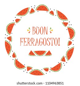 Cute cartoon vector card, round frame with watermelon slices and seeds for italian traditional august holiday Ferragosto.